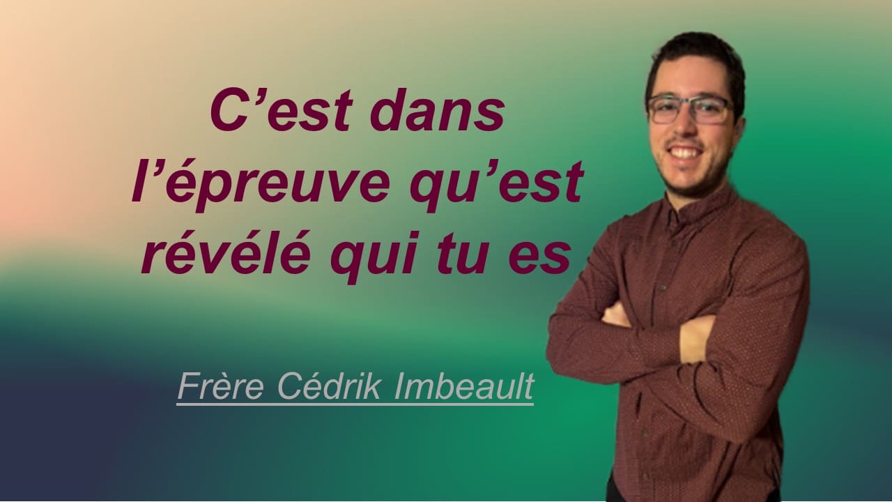 C’EST DANS L’ÉPREUVE QU’EST RÉVÉLÉ QUI TU ES