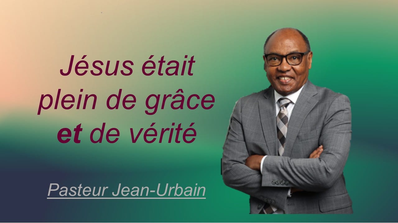 JÉSUS ÉTAIT PLEIN DE GRÂCE ET DE VÉRITÉ
