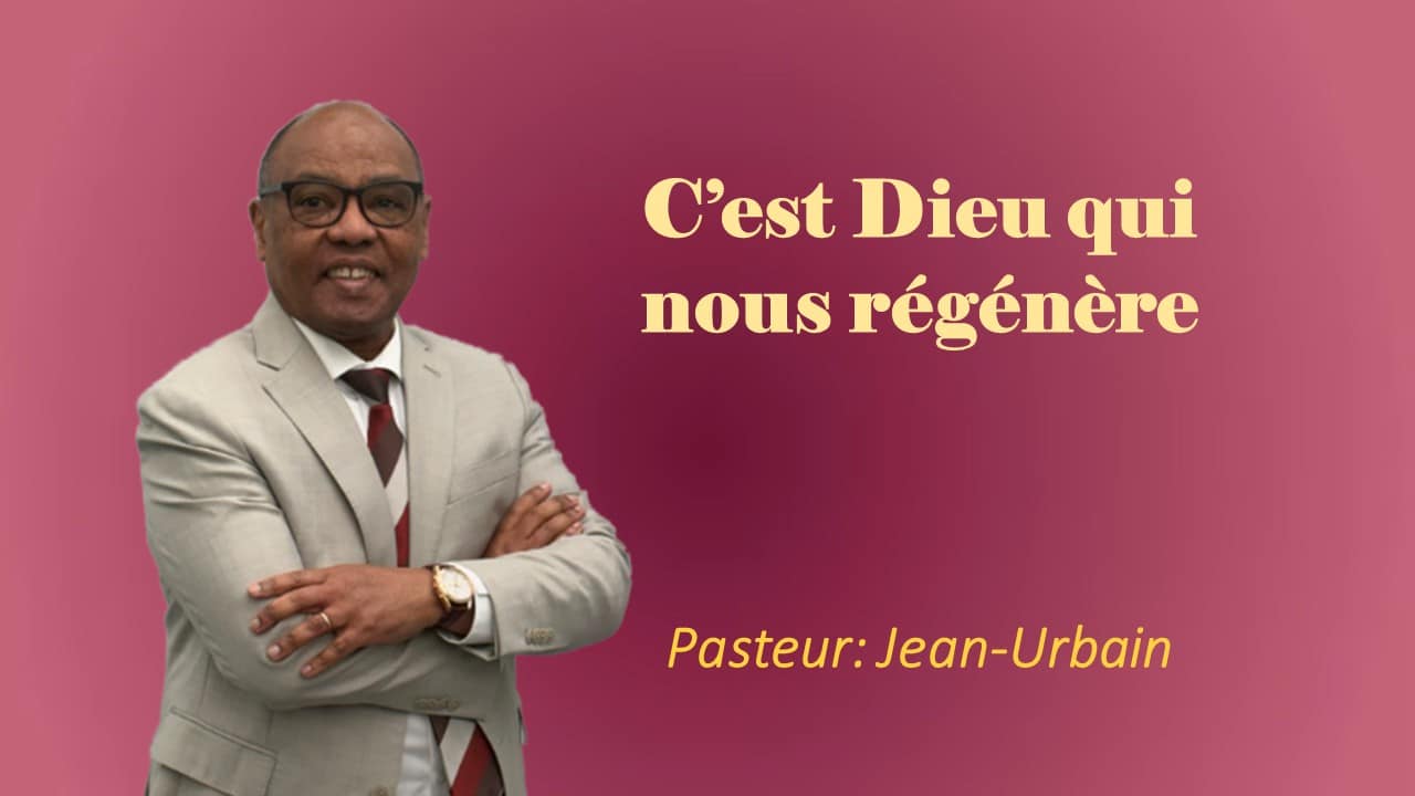 C’EST DIEU QUI NOUS RÉGÉNÈRE