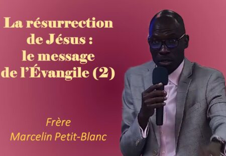 LA RÉSURRECTION DE JÉSUS: LE MESSAGE DE L’ÉVANGILE (2)