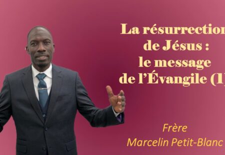 LA RÉSURRECTION DE JÉSUS: LE MESSAGE DE L’ÉVANGILE (1)