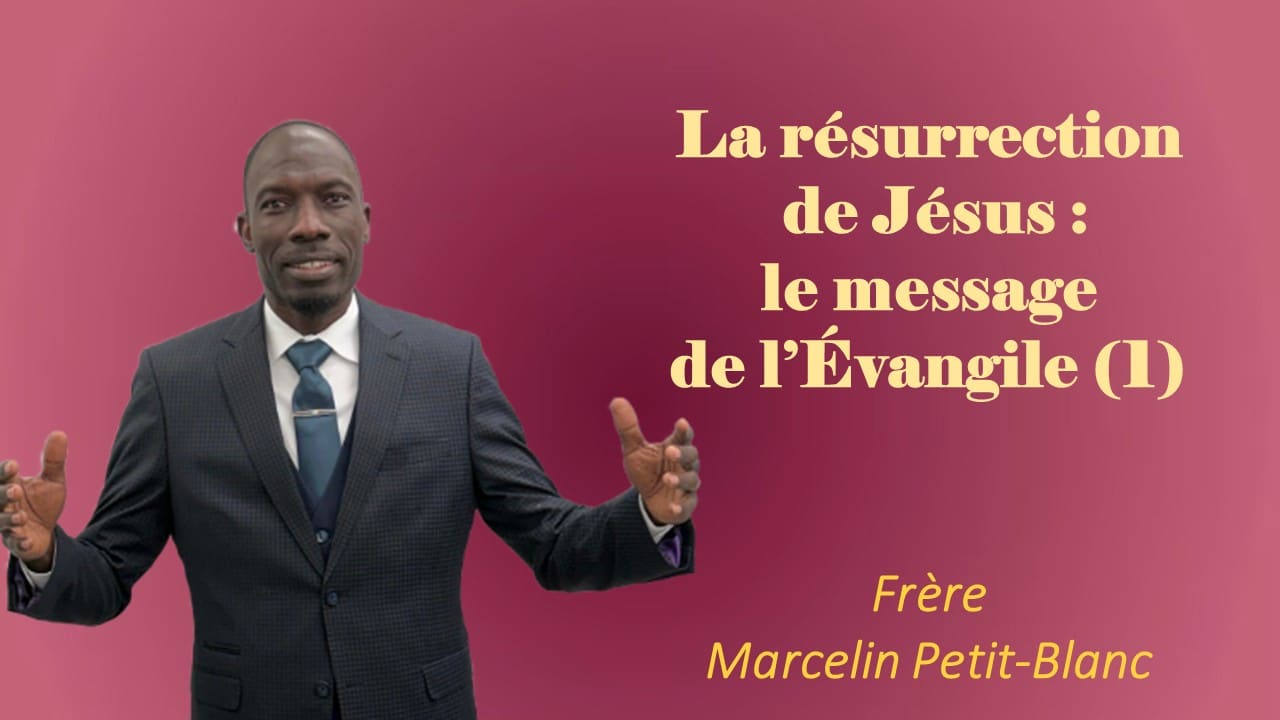 LA RÉSURRECTION DE JÉSUS: LE MESSAGE DE L’ÉVANGILE (1)